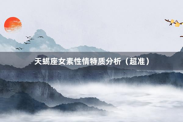 天蝎座女素性情特质分析（超准）
