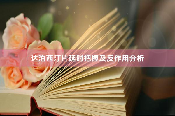 达泊西汀片延时把握及反作用分析